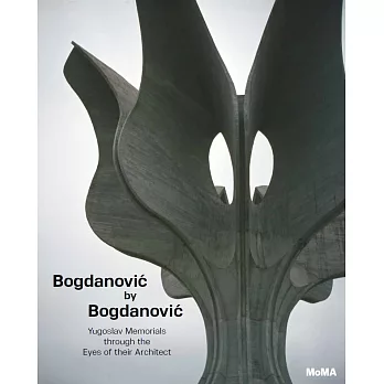 Bogdanovic by Bogdanovic: Yugoslav Memorials Through the Eyes of Their Architect