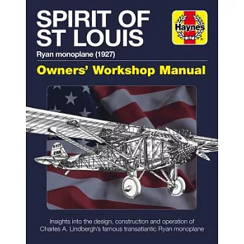 Spirit of St Louis Owners’ Workshop Manual: Ryan Monoplane (1927) - Insights Into the Design, Construction and Operation of Charles A. Lindbergh’s Fam