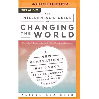 The Millennial’s Guide to Changing the World: A New Generation’s Handbook to Being Yourself & Living With Purpose