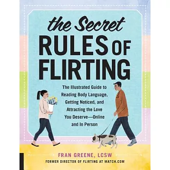 The Secret Rules of Flirting: The Illustrated Guide to Reading Body Language, Getting Noticed, and Attracting the Love You Deserve--Online and in Pe