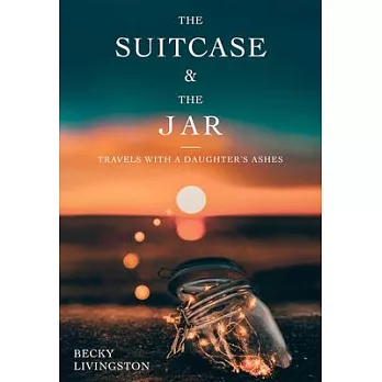 The Suitcase and the Jar: Travels with a Daughter’s Ashes