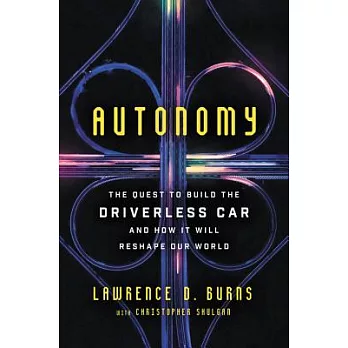 Autonomy: The Quest to Build the Driverless Car and How It Will Reshape Our World