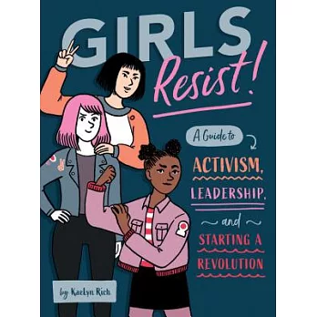 Girls resist! : a guide to activism, leadership, and starting a revolution /