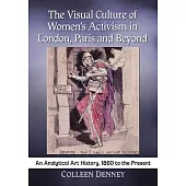 The Visual Culture of Women’s Activism in London, Paris and Beyond: An Analytical History, 1860 to the Present