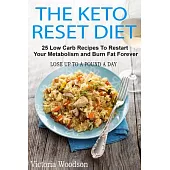 The Keto Reset Diet: 25 Low Carb Recipes to Restart Your Metabolism and Burn Fat Forever