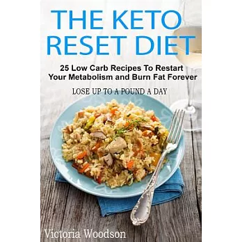 The Keto Reset Diet: 25 Low Carb Recipes to Restart Your Metabolism and Burn Fat Forever