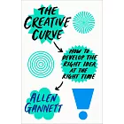 The Creative Curve : How to Develop the Right Idea, at the Right Time