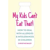 My Kids Can’t Eat That: Easy Rules and Recipes to Cope with Children’s Food Allergies, Intolerances and Sensitivities