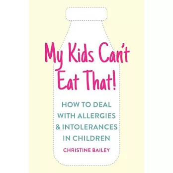 My Kids Can’t Eat That: Easy Rules and Recipes to Cope with Children’s Food Allergies, Intolerances and Sensitivities