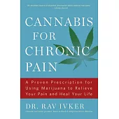 Cannabis for Chronic Pain: A Proven Prescription for Using Marijuana to Relieve Your Pain and Heal Your Life