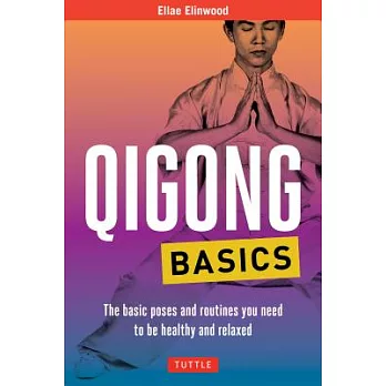 Qigong Basics: The Basic Poses and Routines You Need to Be Healthy and Relaxed