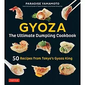 Gyoza: The Ultimate Dumpling Cookbook: 50 Recipes from Tokyo’s Gyoza King - Pot Stickers, Dumplings, Spring Rolls and More!