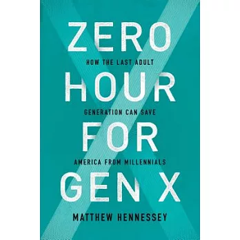 Zero Hour for Gen X: How the Last Adult Generation Can Save America from Millennials