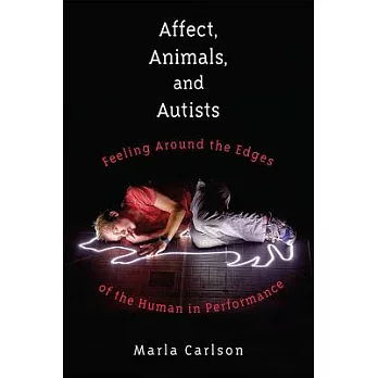 Affect, Animals, and Autists: Feeling Around the Edges of the Human in Performance