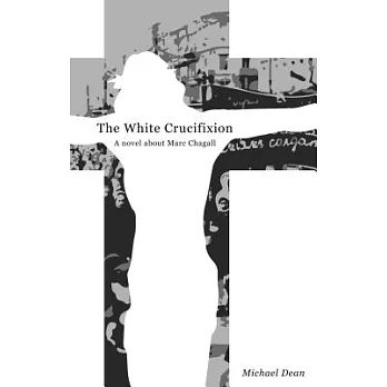 The White Crucifixion: A Novel About Marc Chagall