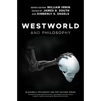 Westworld and Philosophy: If You Go Looking for the Truth, Get the Whole Thing
