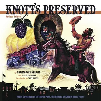 Knott’s Preserved: From Boysenberry to Theme Park, the History of Knott’s Berry Farm