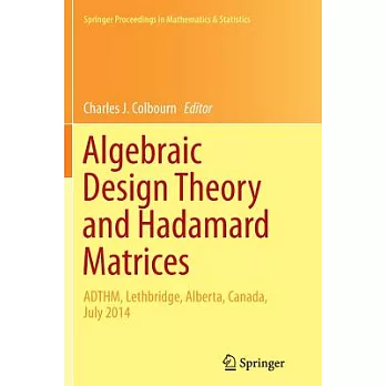 Algebraic Design Theory and Hadamard Matrices: Adthm, Lethbridge, Alberta, Canada, July 2014