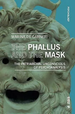 The Phallus and the Mask: The Patriarchal Unconscious of Psychoanalysis