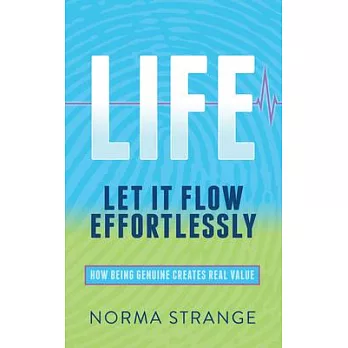 Life: Let It Flow Effortlessly: How Being Genuine Creates Real Value