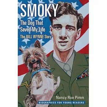 Smoky, the Dog That Saved My Life: The Bill Wynne Story