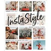 Instastyle: Curate Your Life, Create Stunning Photos, and Elevate Your Instagram Influence