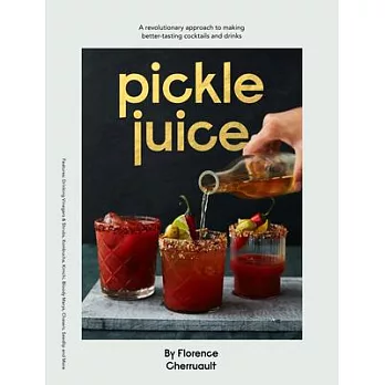 Pickle Juice: A Revolutionary Approach to Making Better-Tasting Cocktails and Drinks