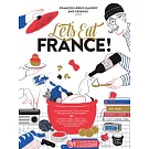 Let’s Eat France!: 1,250 Specialty Foods, 375 Iconic Recipes, 350 Topics, 260 Personalities, Plus Hundreds of Maps, Charts, Tricks, Tips,
