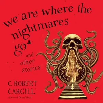 We Are Where the Nightmares Go, and Other Stories: Library Edition