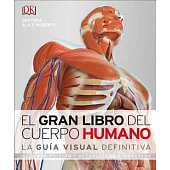 El Gran Libro del Cuerpo Humano/ The Great Book of the Human Body: La guia visual definitiva