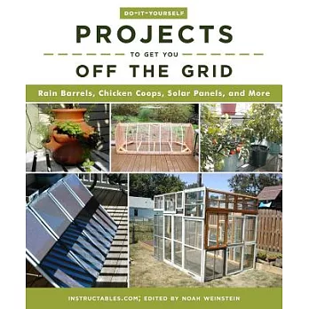 Do-it-yourself Projects to Get You Off the Grid: Rain Barrels, Chicken Coops, Solar Panels, and More