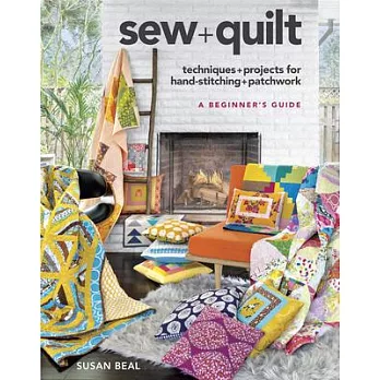 Sew + Quilt: Techniques + Projects for Hand-Stitching + Patchwork