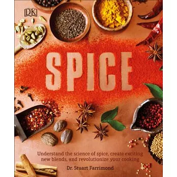 Spice: Understand the Science of Spice, Create Exciting New Blends, and Revolutionize