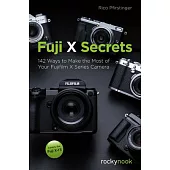 Fuji X Secrets: 142 Ways to Make the Most of Your Fujifilm X Series Camera