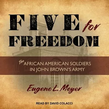 Five for Freedom: The African American Soldiers in John Brown’s Army