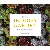 My Tiny Indoor Garden: Big Ideas for Small Spaces