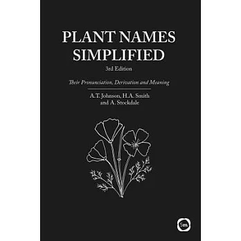 Plant Names Simplified: Their Pronunciation, Derivation and Meaning