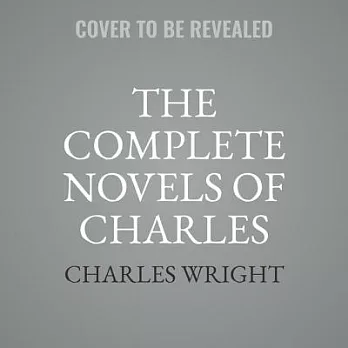 The Complete Novels of Charles Wright: The Messenger, the Wig, and Absolutely Nothing to Get Alarmed About, Library Edition