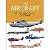 Civil Aircraft: 300 of the World’s Greatest Civil Aircraft