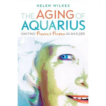 The Aging of Aquarius: Igniting Passion and Purpose as an Elder