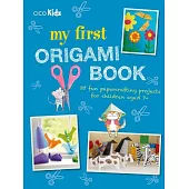 My first Origami Book: 35 fun papercrafting projects for children aged 7+