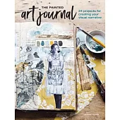 The Painted Art Journal: 24 Projects for Creating Your Visual Narrative