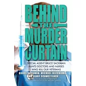 Behind the Murder Curtain: Special Agent Bruce Sackman Hunts Doctors and Nurses Who Kill Our Veterans