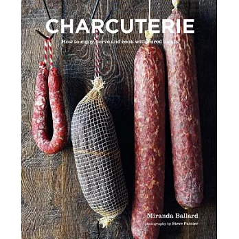 Charcuterie: How to Enjoy, Serve and Cook With Cured Meats