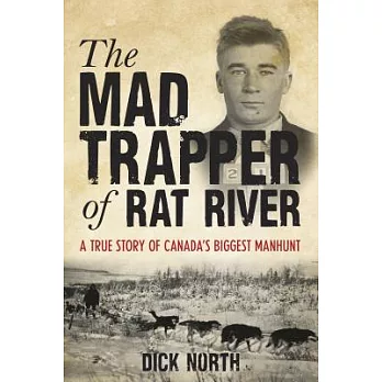 Mad Trapper of Rat River: A True Story of Canada’s Biggest Manhunt
