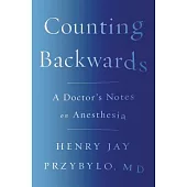 Counting Backwards: A Doctor’s Notes on Anesthesia