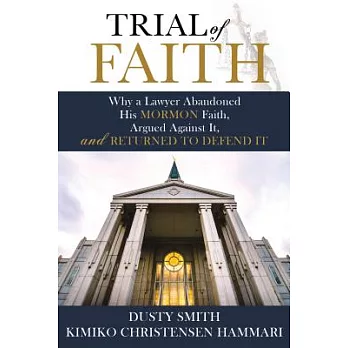 Trial of Faith: Why a Lawyer Abandoned His Mormon Faith, Argued Against It, and Returned to Defend It