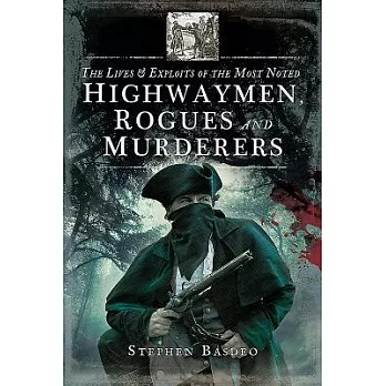 The Lives and Exploits of the Most Noted Highwaymen, Rogues and Murderers