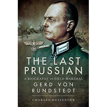 The Last Prussian: A Biography of Field Marshal Gerd Von Rundstedt 1875-1953
