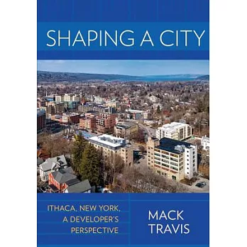 Shaping a City: Ithaca, New York, a Developer’s Perspective